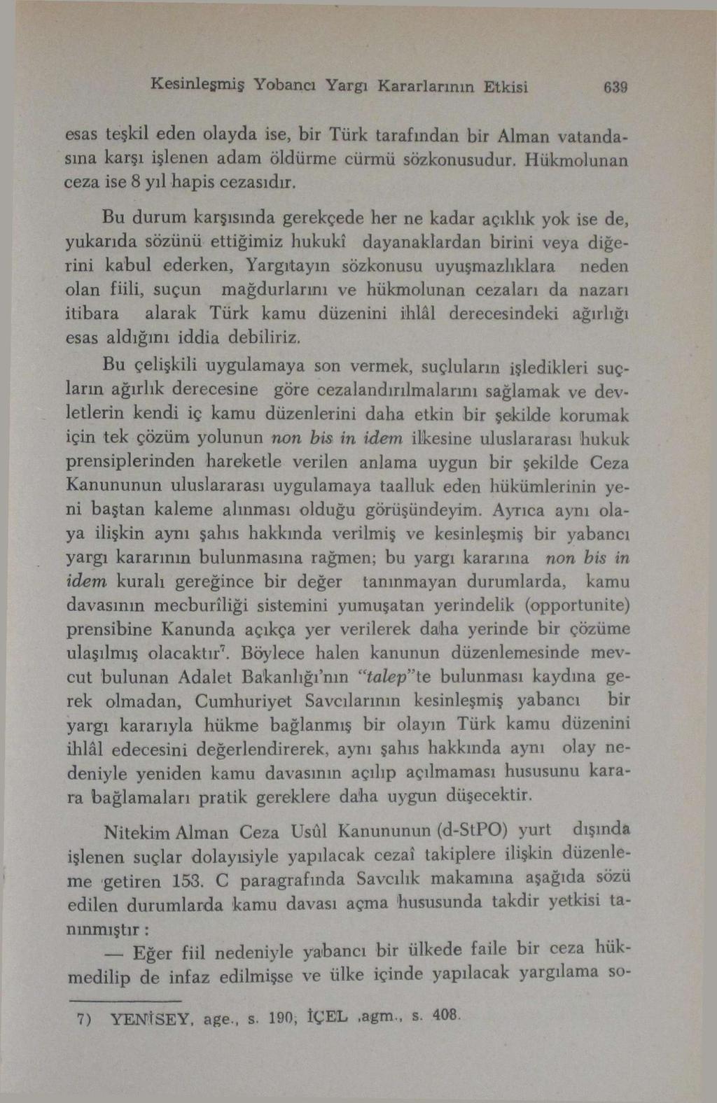 Kesinleşmiş Yobancı Yargı Kararlarının Etkisi 639 esas teşkil eden olayda ise, bir Türk tarafından bir Alman vatandaşına karşı işlenen adam öldürme cürmü sözkonusudur.