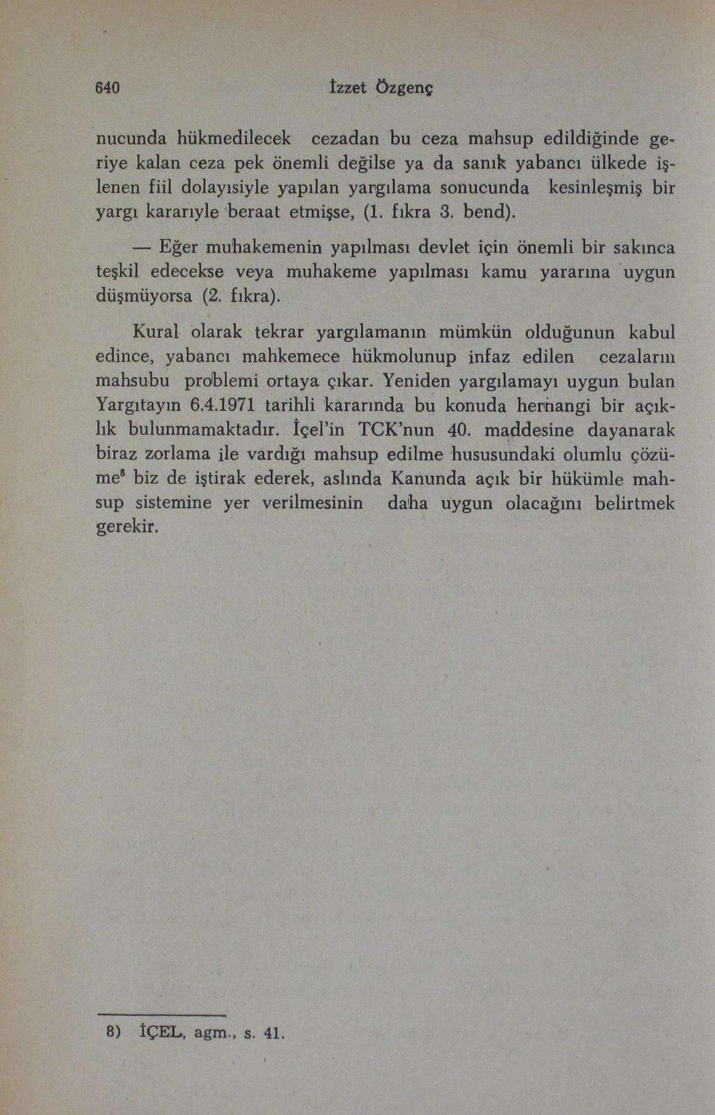 I 640 İzzet özgenç nucunda hükmedilecek cezadan bu ceza mahsup edildiğinde geriye kalan ceza pek önemli değilse ya da sanık yabancı ülkede işlenen fiil dolayısiyle yapılan yargılama sonucunda