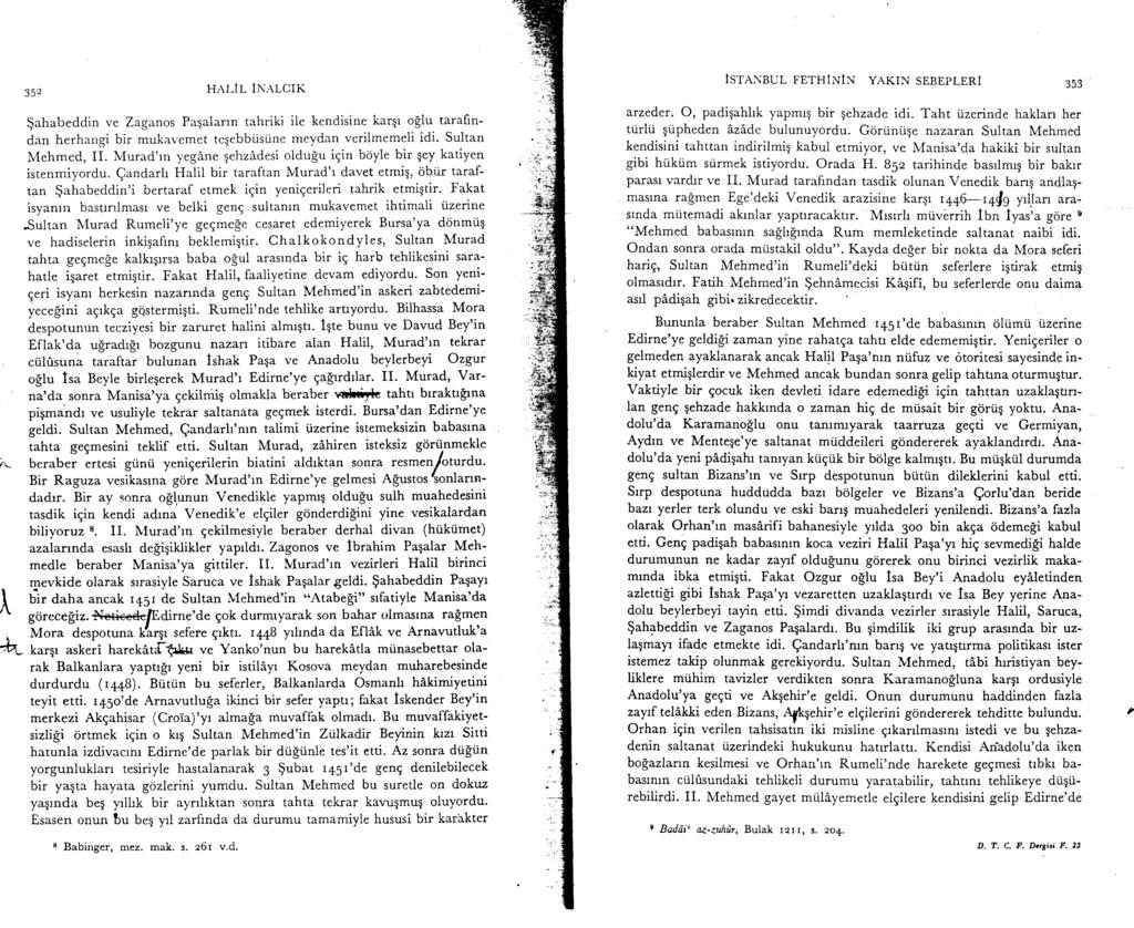 35? HT\LIL TN,\LCIK $ahabeddin ve Zaganos Paqalann tahriki ile kendisine karqr o$lu tara{rndan herhangi bir mukavemet tcqebbtisi.ine mevdan verilmemeli idi. Sultan Mehmed, II.