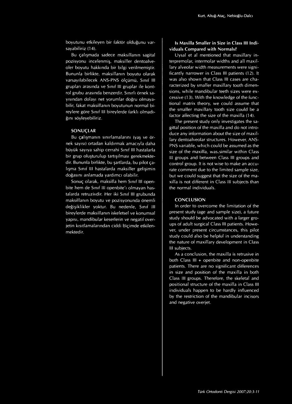 Bununla birlikte, maksillanın boyutu olarak varsayılabilecek ANS-PNS ölçümü, Sınıf III grupları arasında ve Sınıf III gruplar ile kontrol grubu arasında benzerdir.