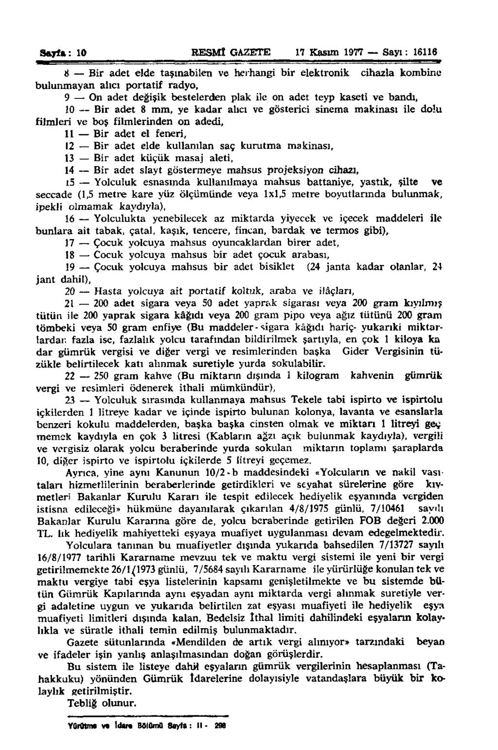 Sayfa: 10 RESMÎ GAZETE 17 Kasım 1977 Sayı: 16116 8 Bir adet elde taşınabilen ve herhangi bir elektronik cihazla kombine bulunmayan alıcı portatif radyo, 9 On adet değişik bestelerden plak ile on adet