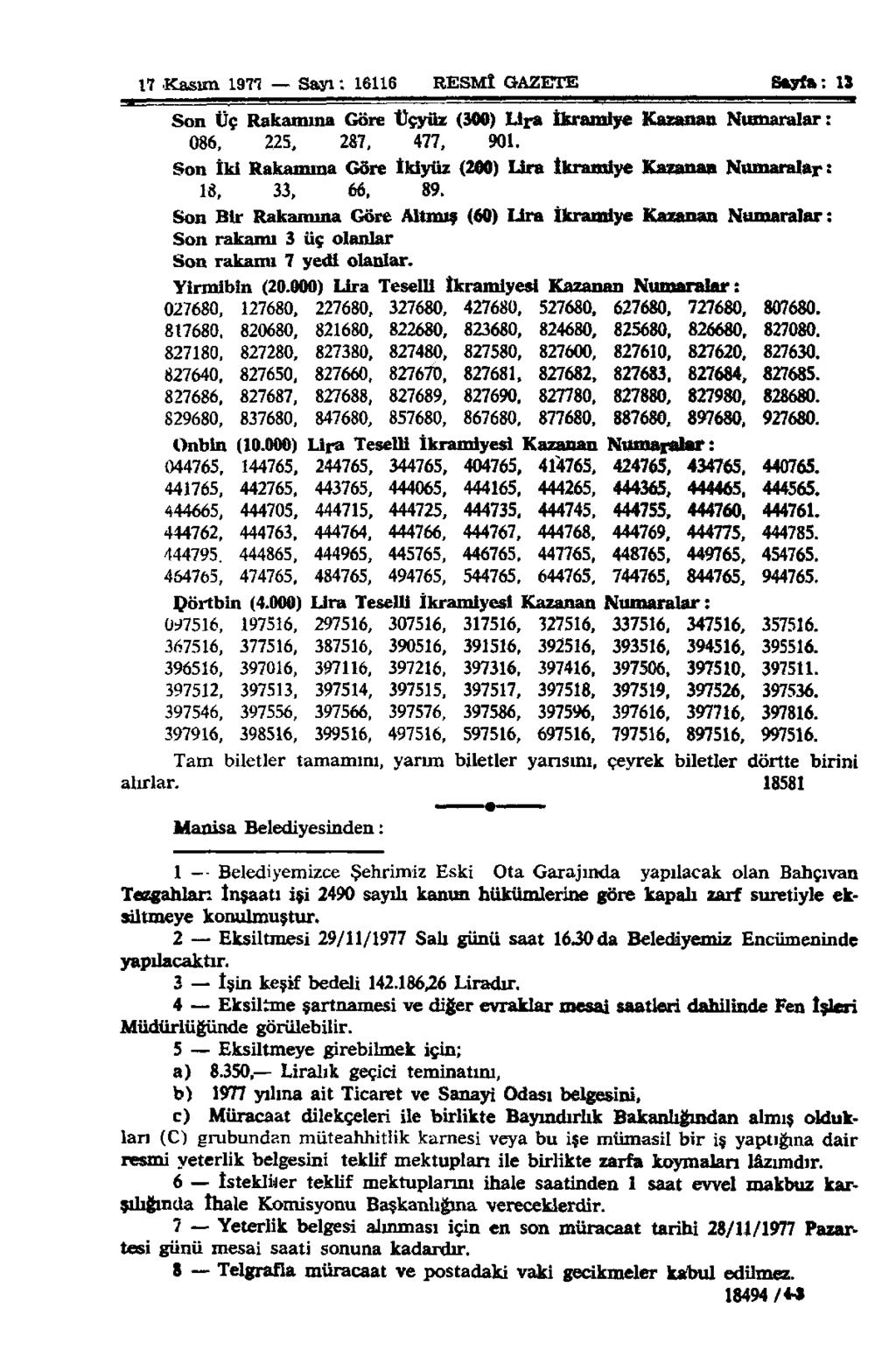 17 Kasım 1977 Sayı: 16116 RESMÎ GAZETE Sayfa: 13 Son Üç Rakamına Göre Üçyüz (300) Lira İkramiye Kazanan Numaralar: 086, 225, 287, 477, 901.