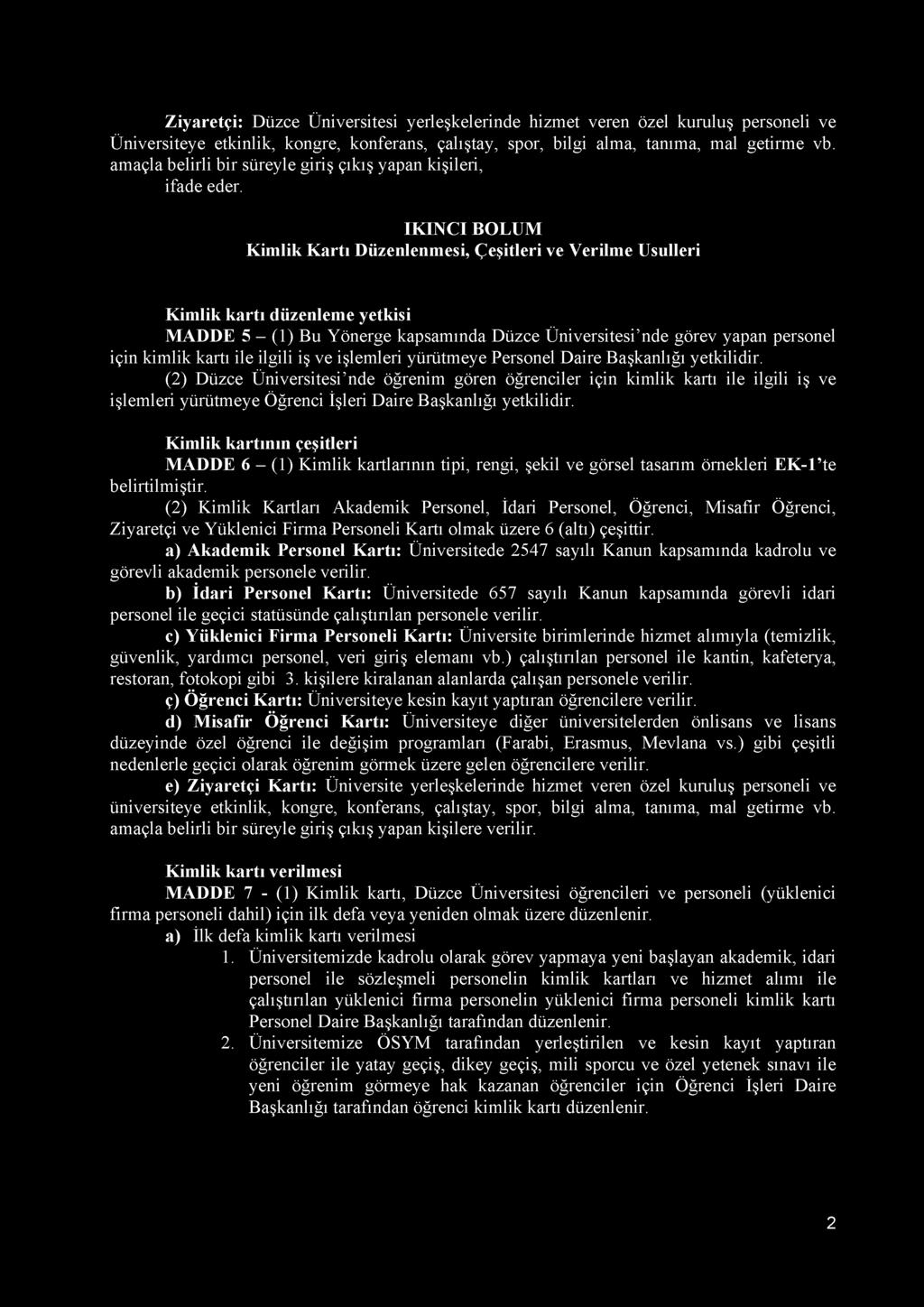 Ziyaretçi: Düzce Üniversitesi yerleşkelerinde hizmet veren özel kuruluş personeli ve Üniversiteye etkinlik, kongre, konferans, çalıştay, spor, bilgi alma, tanıma, mal getirme vb.