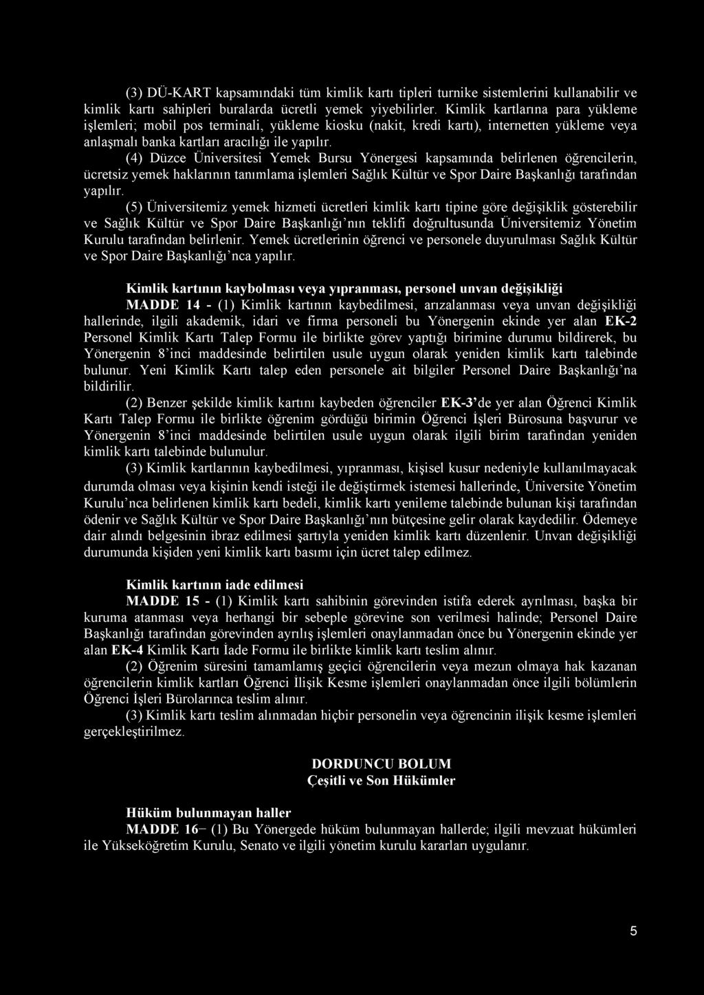 (4) Düzce Üniversitesi Yemek Bursu Yönergesi kapsamında belirlenen öğrencilerin, ücretsiz yemek haklarının tanımlama işlemleri Sağlık Kültür ve Spor Daire Başkanlığı tarafından yapılır.