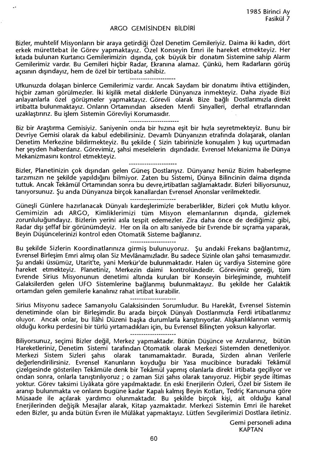 ARGO GEMiSiNDEN BiLDiRi 1985 Birinci Ay Bizler, muhtelif Misyonlarin bir araya getirdigi Özel Denetim Gemileriyiz. Daima iki kadin, dört erkek mürettebat ile Görev yapmaktayiz.