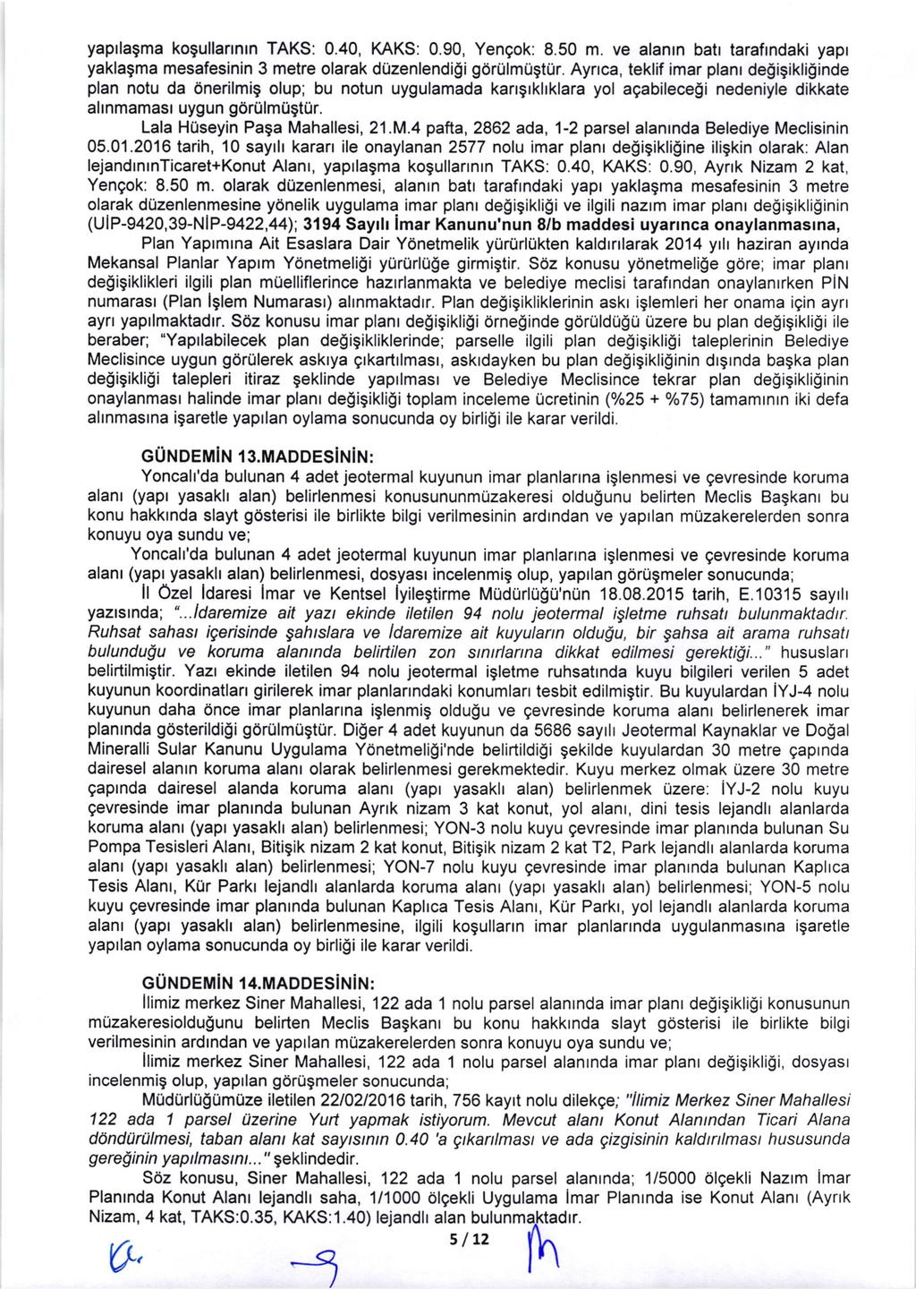 yaprlagma kogullarrnrn TAKS: 0.40, KAKS: 0.90, Yengok: 8.50 m. ve alanrn batr tarafrndaki yapr yaklagma mesafesinin 3 metre olarak duzenlendigi gorulmugtur.