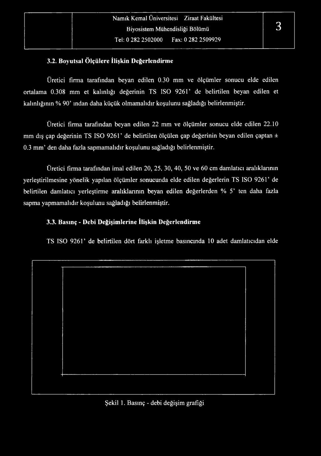 Üretici firma tarafından beyan edilen 22 mm ve ölçümler sonucu elde edilen 22.10 mm dış çap değerinin TS ISO 926 T de belirtilen ölçülen çap değerinin beyan edilen çaptan ± 0.