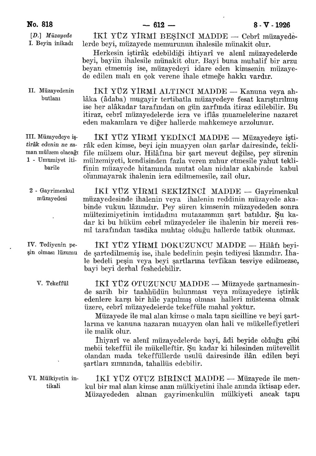 No. 818 612 8 - V -1926 [D.] Müzayede I. Beyin inikadı ÎKI YÜZ YİRMİ BEŞİNCİ MADDE Cebrî müzayedelerde beyi, müzayede memurunun ihalesile münakit olur.