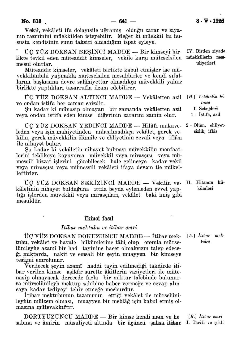 No. 818 641 8 - V * 1926 Vekil, vekâleti ifa dolayısile uğramış olduğu zarar ve ziyanın tazminini müekkikien isteyebilir. Meğer ki müekkii bu hususta kendisinin sunu taksiri olmadığını ispat eyleye.