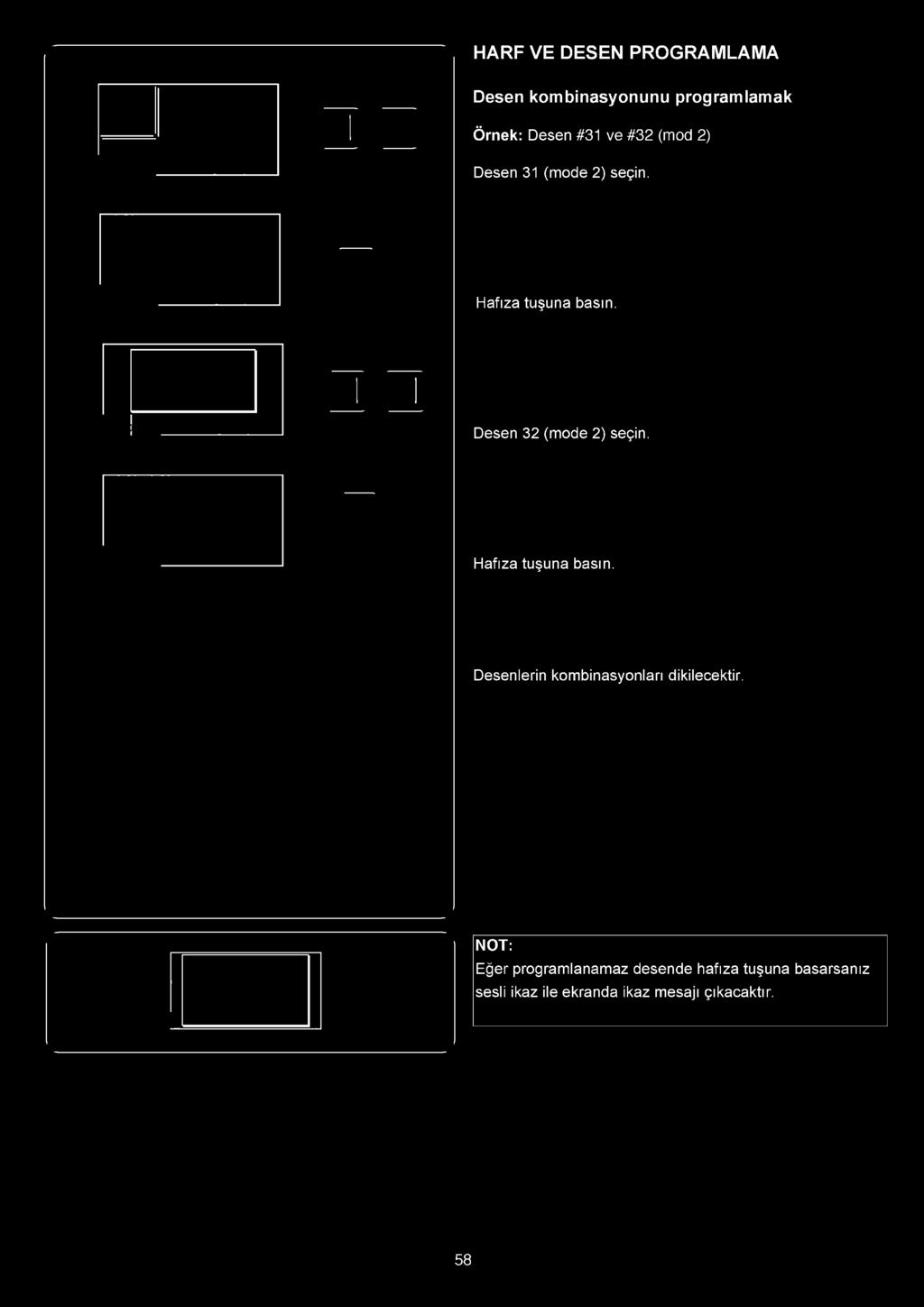 HARF VE DESEN PROGRAMLAMA Desen kom binasyonunu program lam ak Örnek: Desen #31 ve #32 (mod 2) Desen 31 (mode 2) seçin. Hafıza tuşuna basın. Desen 32 (mode 2) seçin.