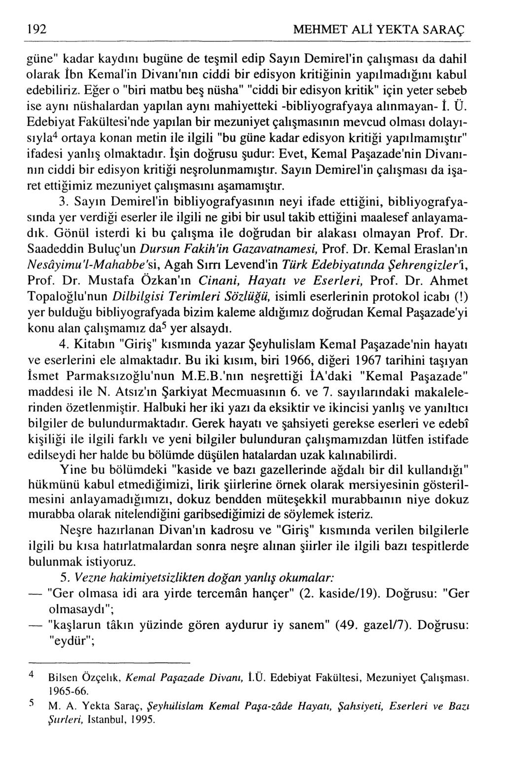 192 MEHMET ALİ YEKTA SARAÇ güne" kadar kaydını bugüne de teşmil edip Sayın Demirel'in çalışması da dahil olarak İbn Kemal'in Divanı'nın ciddi bir edisyon kritiğinin yapılmadığını kabul edebiliriz.