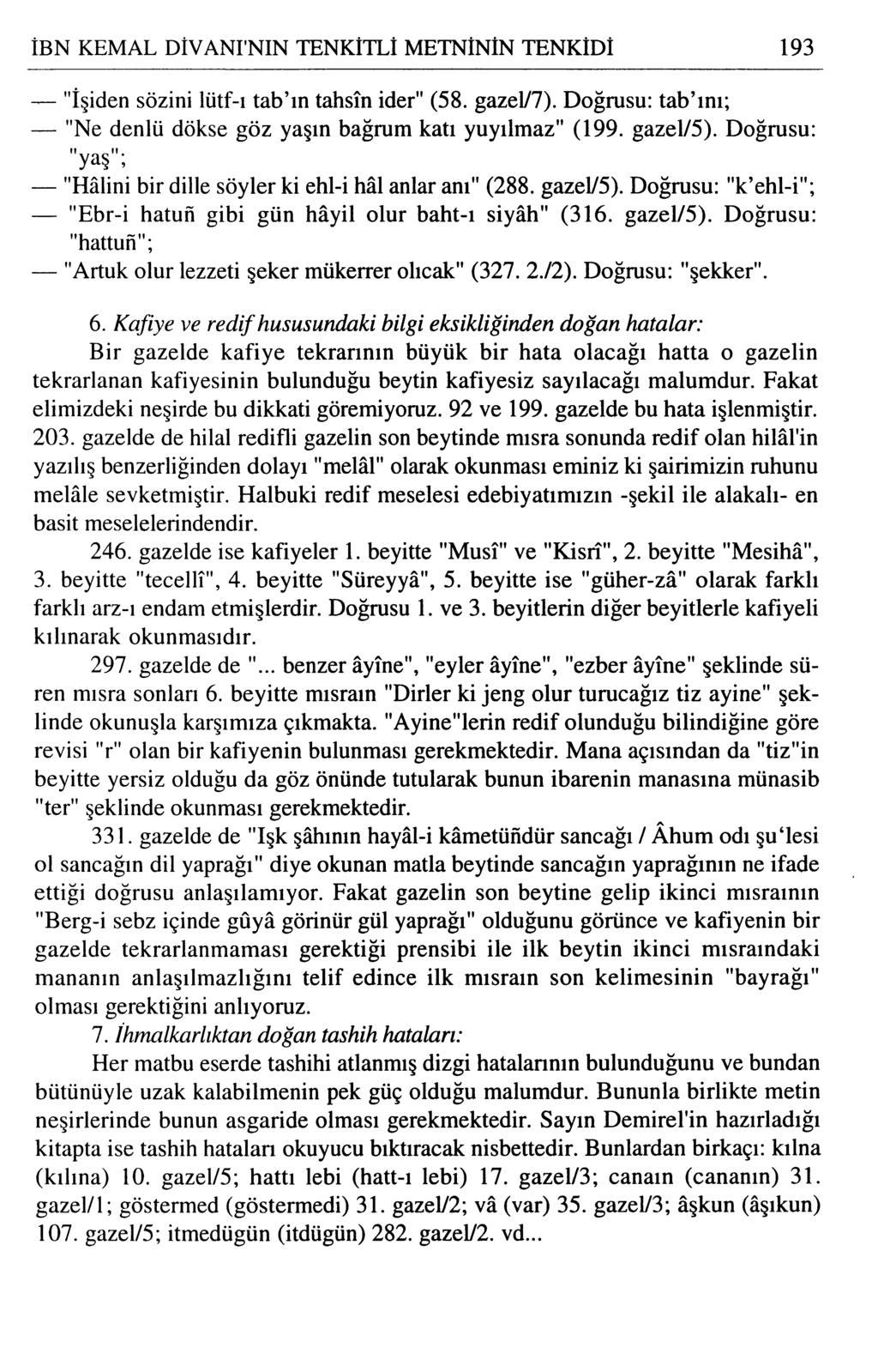 İBN KEMAL DİV ANI'NIN TENKİTLİ ME1NİNİN TENKİDİ ı93 ~ "İşiden sözini lütf-ı tab'ın tahsin ider" (58. gazel/7). Doğrusu: tab'ını; -"Ne denlü dökse göz yaşın bağrum katı yuyılmaz" (199. gazel/5).