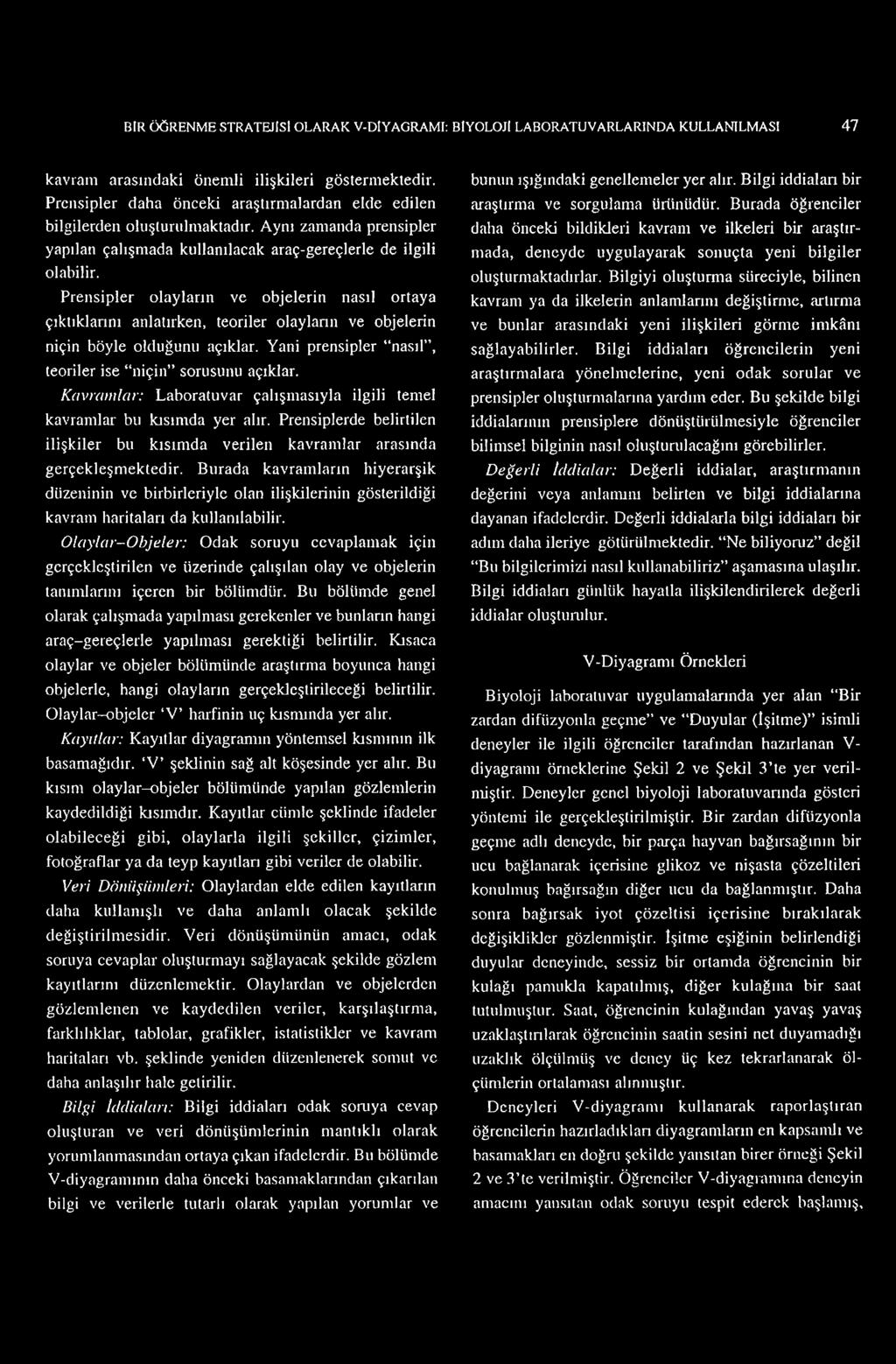 Prensipler olayların ve objelerin nasıl ortaya çıktıklarını anlatırken, teoriler olayların ve objelerin niçin böyle olduğunu açıklar. Yani prensipler nasıl, teoriler ise niçin sorusunu açıklar.