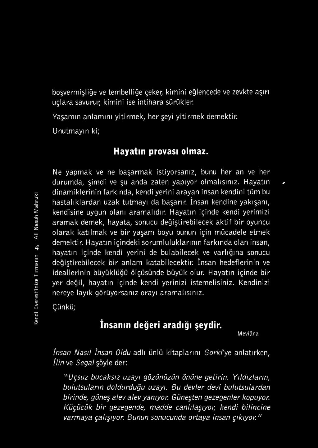 Hayatın dinamiklerinin farkında, kendi yerini arayan insan kendini tüm bu hastalıklardan uzak tutmayı da başarır. İnsan kendine yakışanı, kendisine uygun olanı aramalıdır.