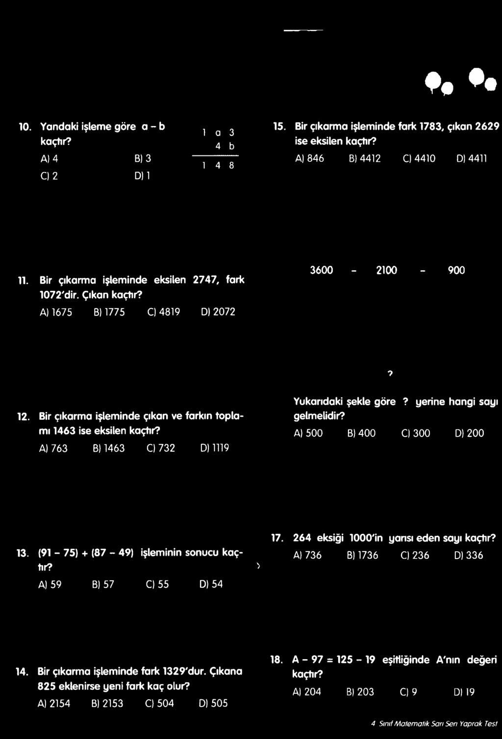 yerine hangi sayı gelmelidir? A) 500 B) 400 CI300 D) 200 13. (91-75) + (87-49) işleminin sonucu kaçtır? A) 59 B) 57 C) 55 D) 54 ) 17.