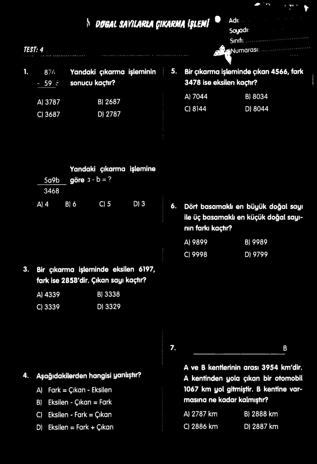 Bir çıkarma işleminde eksilen 6197, fark ise 2858'dir. Çıkan sayı kaçtır? A) 4339 B) 3338 O 3339 D )3329 7. B 4. Aşağıdakilerden hangisi yanlıştır?