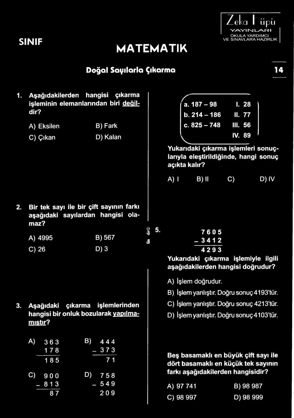 O > 7605-3412 4293 Yukarıdaki çıkarma işlemiyle ilgili aşağıdakilerden hangisi doğrudur? A) İşlem doğrudur. B) İşlem yanlıştır. Doğru sonuç4193 tür. 3.