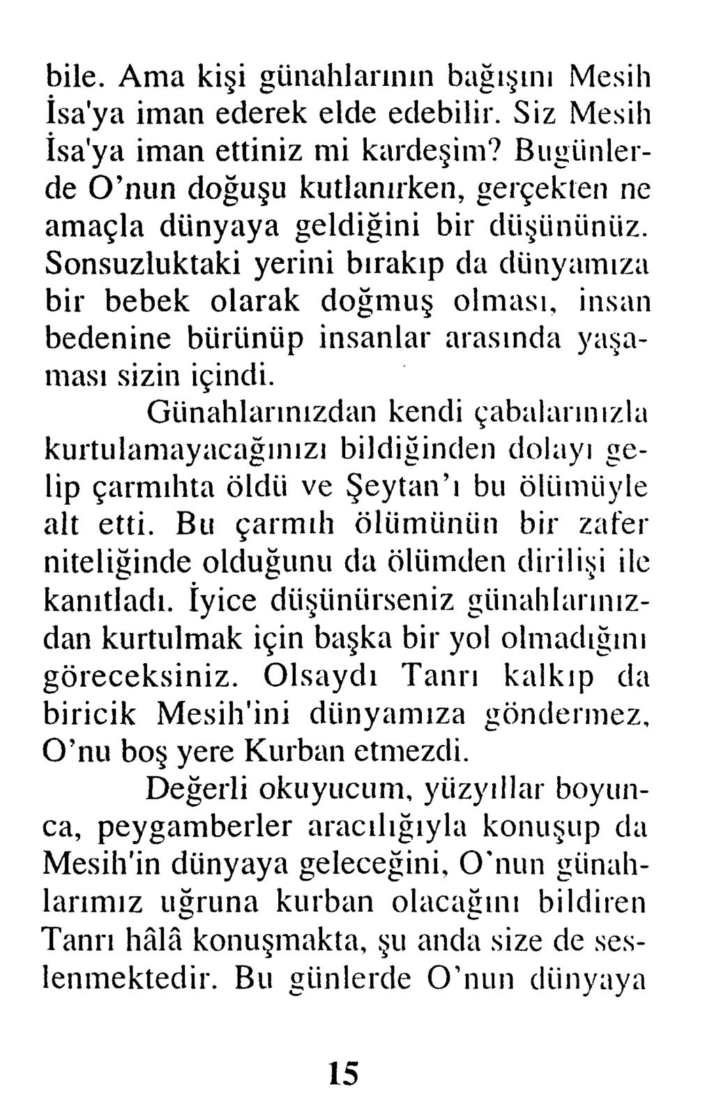 bile. Ama kişi günahlarının bağışını Mesih İsa'ya iman ederek elde edebilir. Siz Mesih İsa'ya iman ettiniz mi kardeşim?