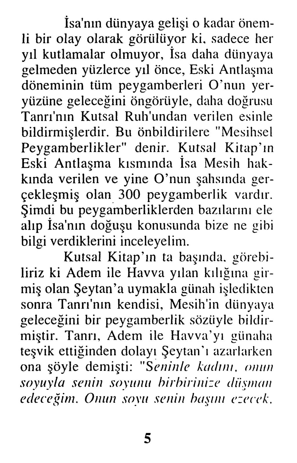 İsa'nın dünyaya gelişi o kadar önemli bir olay olarak görülüyor ki, sadece her yıl kutlamalar olmuyor, İsa daha dünyaya gelmeden yüzlerce yıl önce, Eski Antlaşma döneminin tüm peygamberleri O'nun