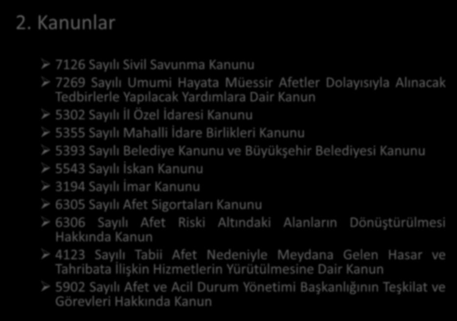 2. Kanunlar 7126 Sayılı Sivil Savunma Kanunu 7269 Sayılı Umumi Hayata Müessir Afetler Dolayısıyla Alınacak Tedbirlerle Yapılacak Yardımlara Dair Kanun 5302 Sayılı İl Özel İdaresi Kanunu 5355 Sayılı