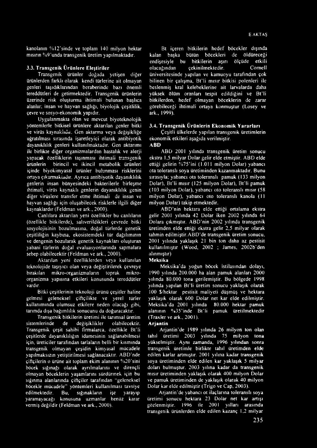 getirmektedir. Transgenik ürünlerin üzerinde risk oluşturma ihtimali bulunan başlıca alanlar; insan ve hayvan sağlığı, biyolojik çeşitlilik, çevre ve sosyo-ekonomik yapıdır.