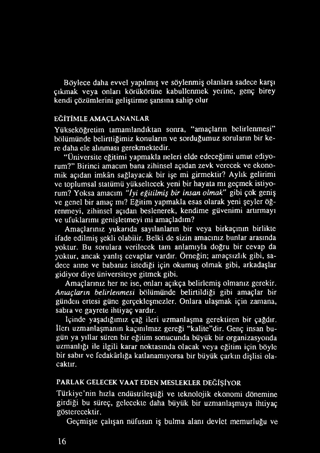 Eğitim yapm akla esas olarak yeni şeyler öğrenm eyi, zihinsel açıdan beslenerek, kendim e güvenim i artırm ayı ve ufuklarım ı genişletm eyi m i am açladım?