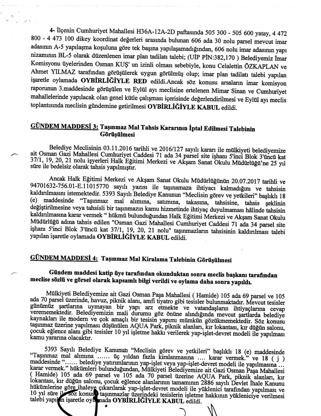 4- İlçenin Cumhuriyet Mahallesi H36A-12A-2D paftasında 505 300-505 600 yatay, 4 472 800-4 473 100 dikey koordinat değerleri arasında bulunan 606 ada 30 nolu parsel mevcut imar adasının A-5 yapılaşma