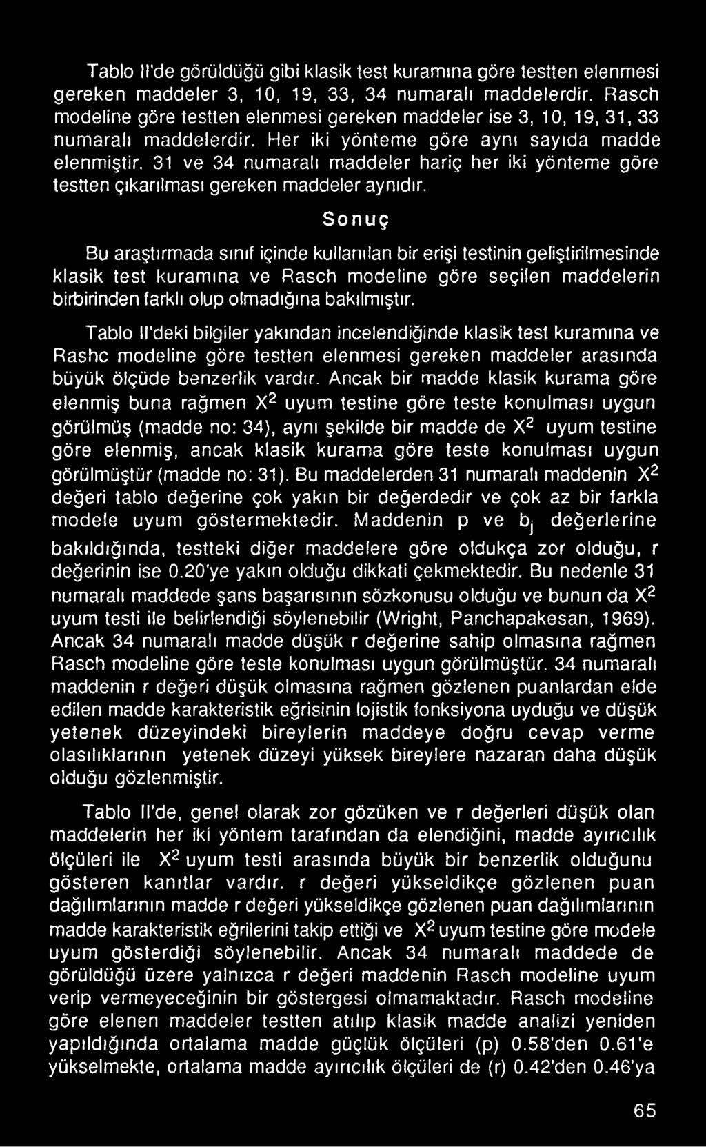 Tablo ll'deki bilgiler yakından incelendiğinde klasik test kuramına ve Rashc modeline göre testten elenmesi gereken maddeler arasında büyük ölçüde benzerlik vardır.