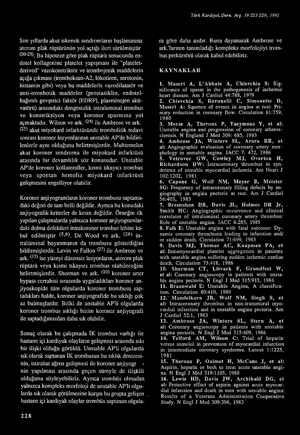 histarnin gibi) veya bu maddelerle vazodilatatör ve anti-trombotik maddeler (prostasiklin, endotelbağımlı gevşetici faktör [EDRF], plasminojen aktivatörü) arasındaki dengesizlik intraluminal trombus