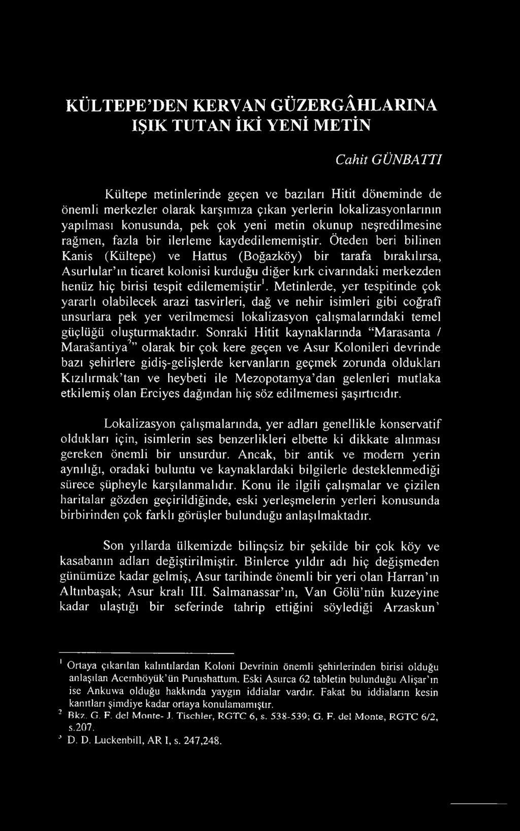 Öteden beri bilinen Kaniş (Kültepe) ve Hattus (Boğazköy) bir tarafa bırakılırsa, Asurlular ın ticaret kolonisi kurduğu diğer kırk civarındaki merkezden henüz hiç birisi tespit edilememiştir1.