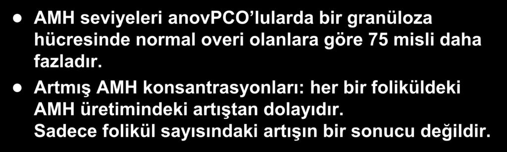 AMH Seviyeleri ve PCOS AMH seviyeleri anovpco lularda bir granüloza hücresinde normal overi olanlara göre 75 misli daha fazladır.