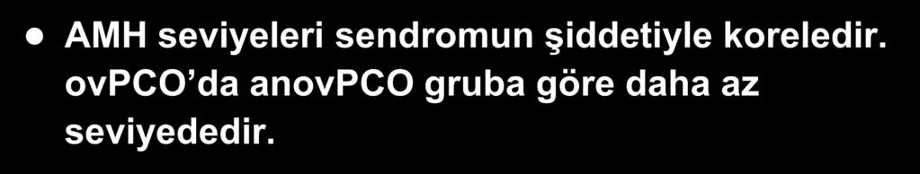 AMH Seviyeleri ve PCOS AMH seviyeleri sendromun şiddetiyle koreledir.