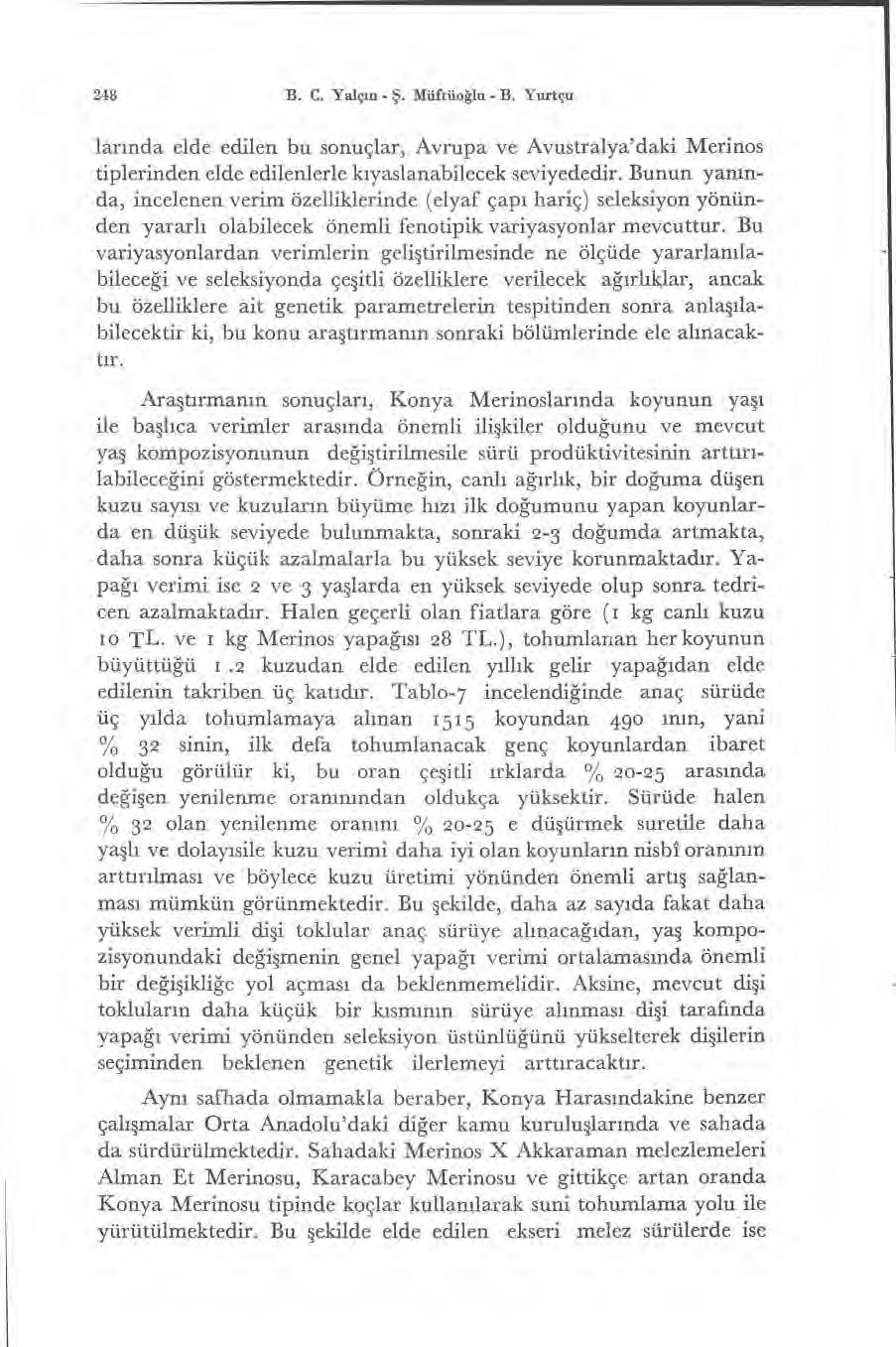 248 B. C. Yalçın - Ş. Müftüoğlu - B. Yurtçu larında elde edilen bu sonuçlar, Avrupa ve Avustralya'daki Merinos tiplerinden elde edilenlerle k ıyaslanabilecek seviyededir.