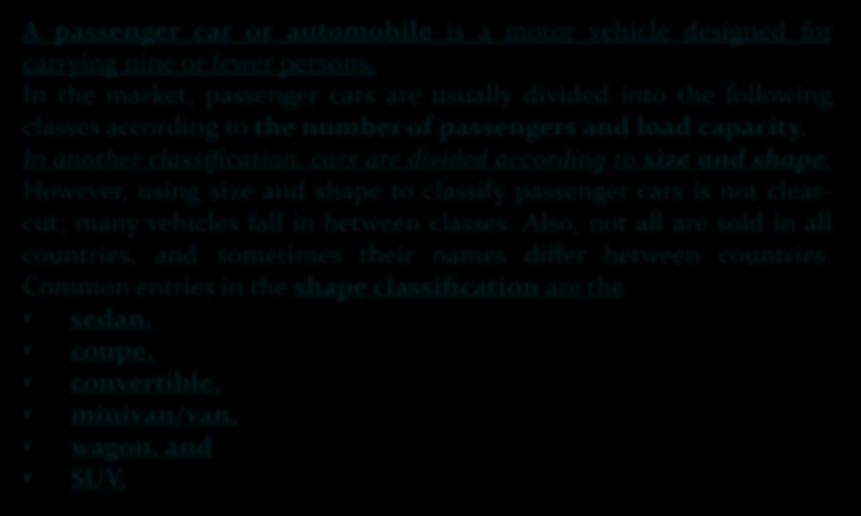 Passenger Car Classifications A passenger car or automobile is a motor vehicle designed for carrying nine or fewer persons.