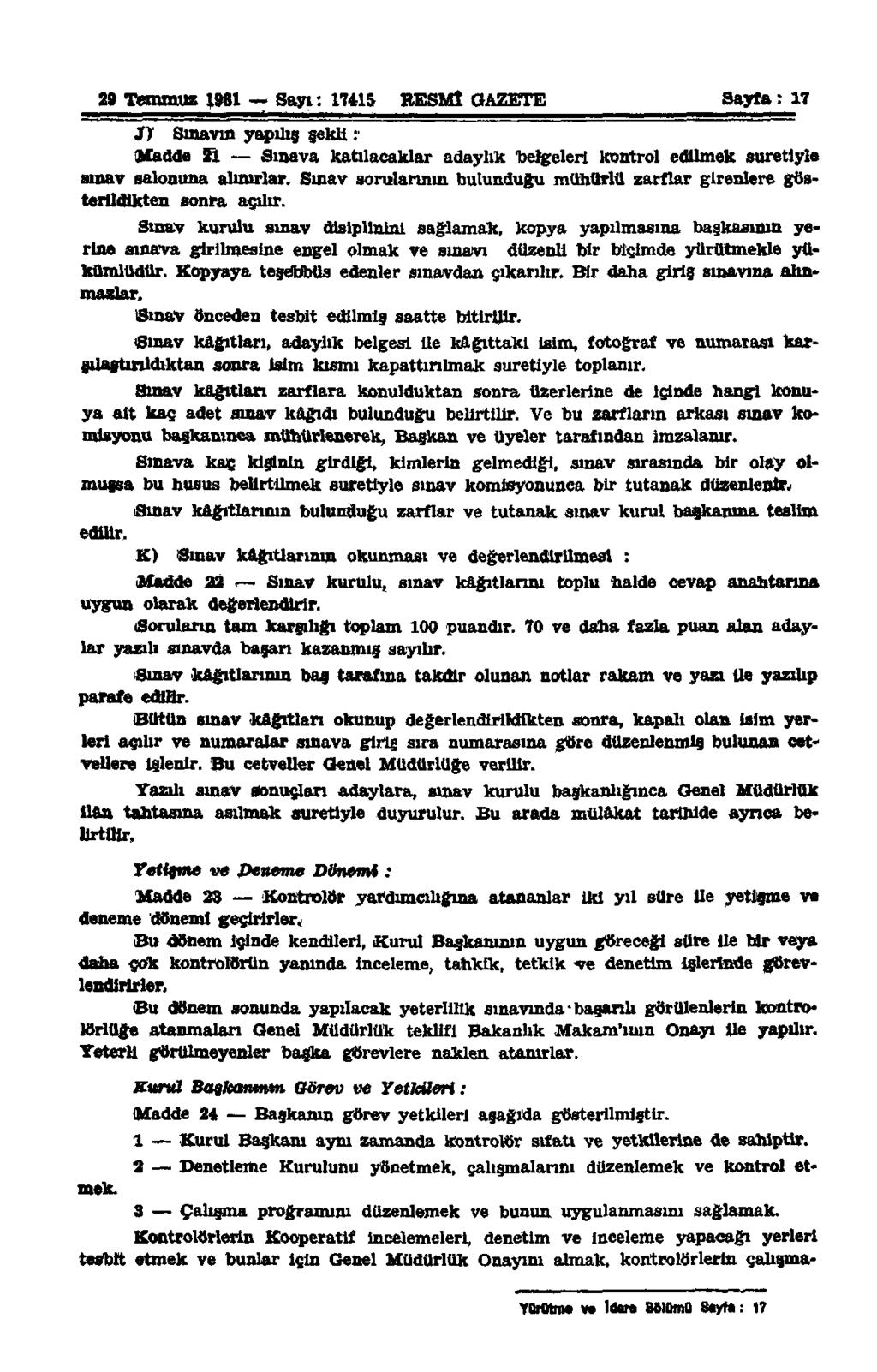 29 Temmuz 1981 Sayı: 17415 RESMÎ GAZETE Sayfa: 17 J) Sınavın yapılış sekli: Madde 21 Sınava katılacaklar adaylık belgeleri kontrol edilmek suretiyle sınav salonuna alışırlar.