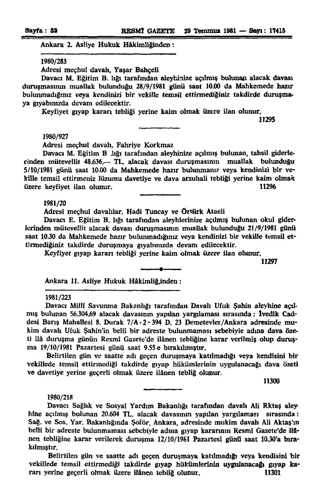 Sayfa: 32 RESMÎ GAZETE 29 Temmuz 1981 Sayı: 17415 Ankara 2. Asliye Hukuk Hâkimliğinden: 1980/283 Adresi meçhul davalı, Yaşar Bahçeli Davacı M. Eğitim B.
