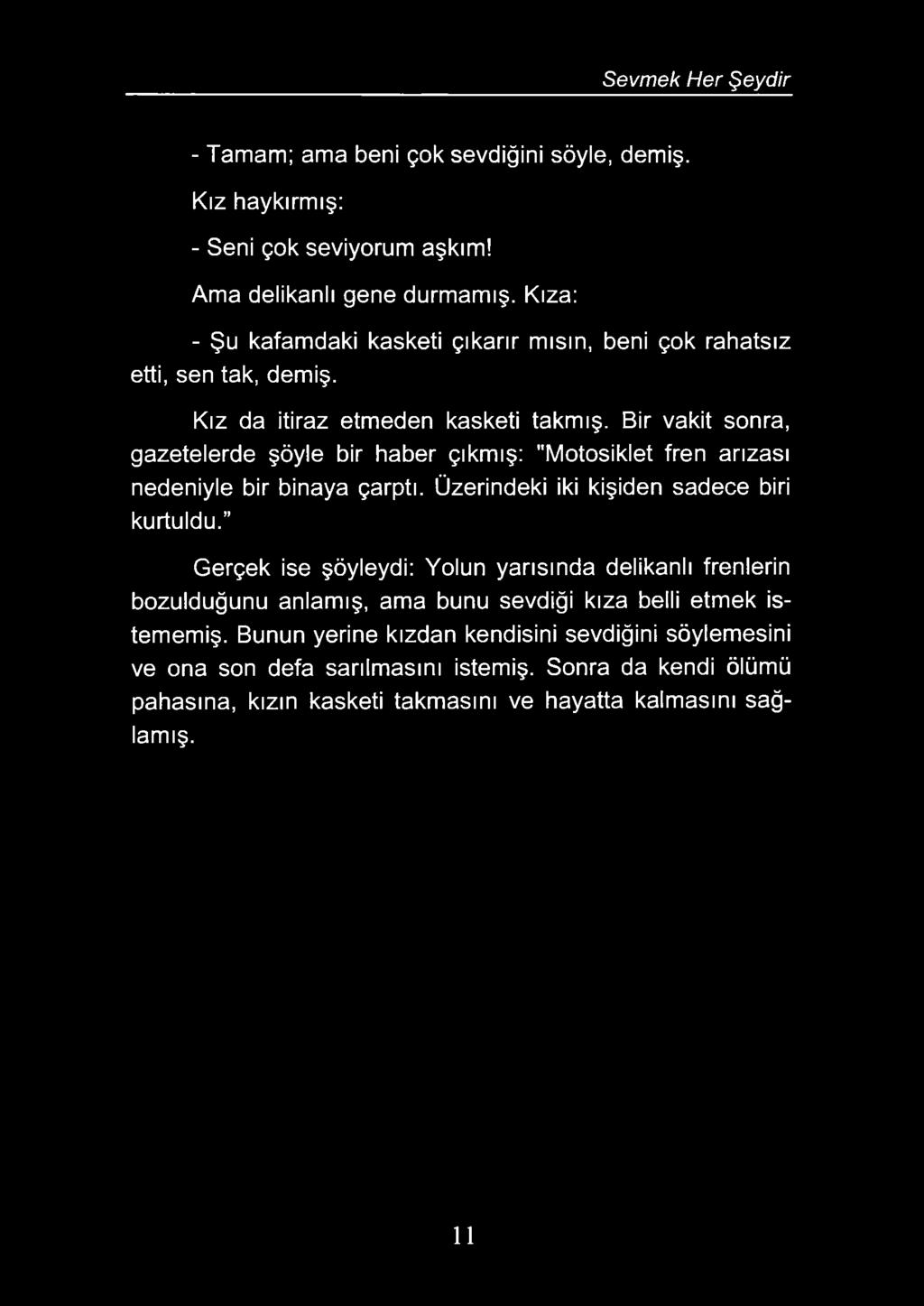 Bir vakit sonra, gazetelerde şöyle bir haber çıkmış: "M otosiklet fren arızası nedeniyle bir binaya çarptı. Üzerindeki iki kişiden sadece biri kurtuldu.