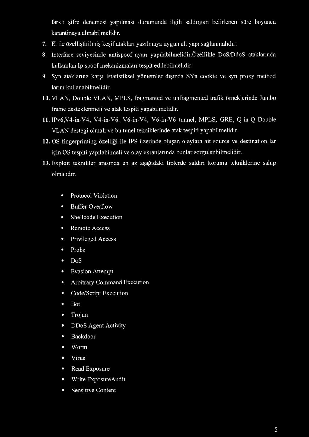 Syn ataklarına karşı istatistiksel yöntemler dışında SYn cookie ve syn proxy method larını kullanabilmelidir. 10.