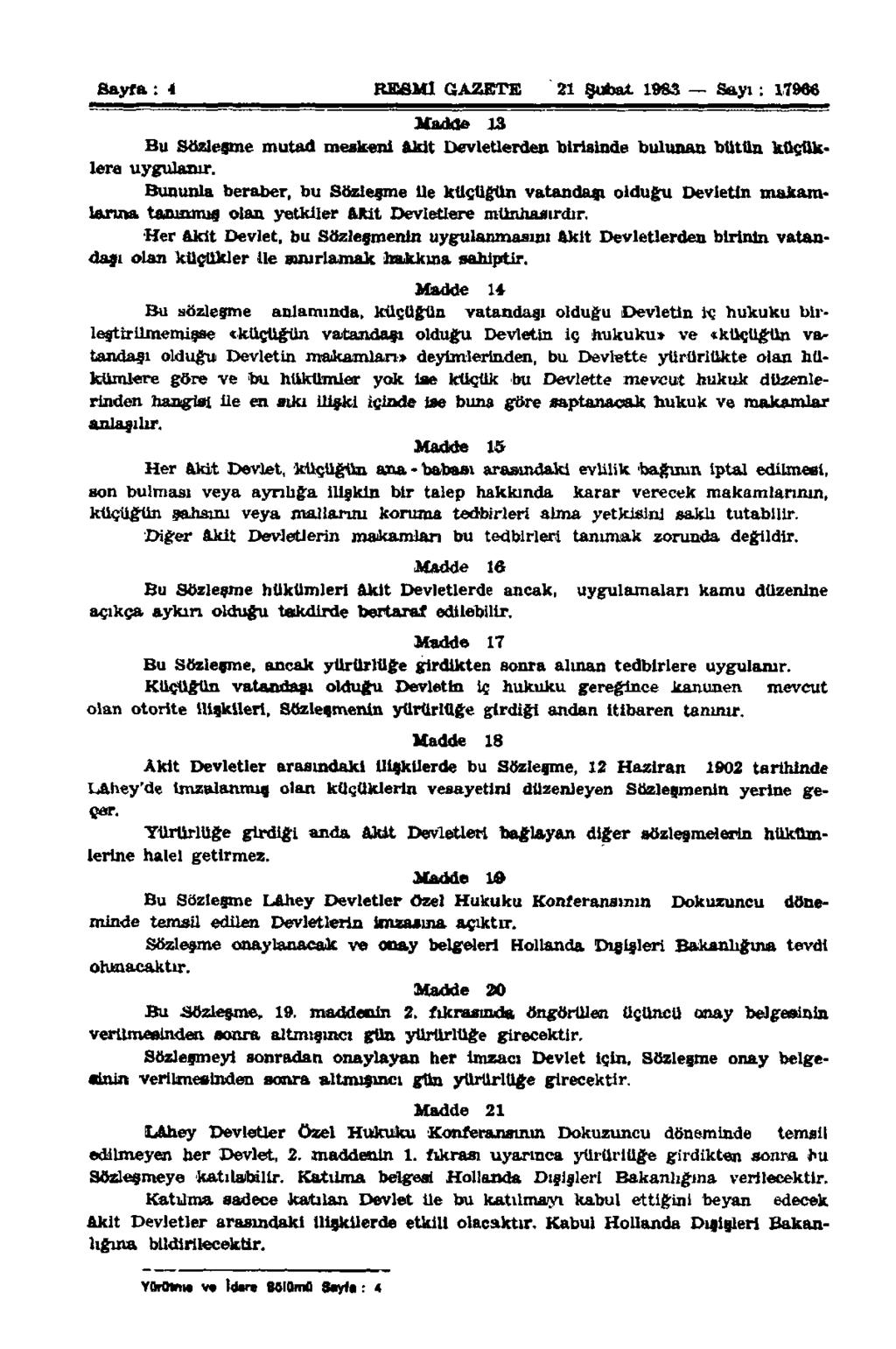 Sayfa : 4 RESMİ GAZETE 21 Şubat 1983 Sayı: 17966 Madde 13 Bu Sözleşme mutad meskeni akit Devletlerden birisinde bulunan bütün küçüklere uygulanır.
