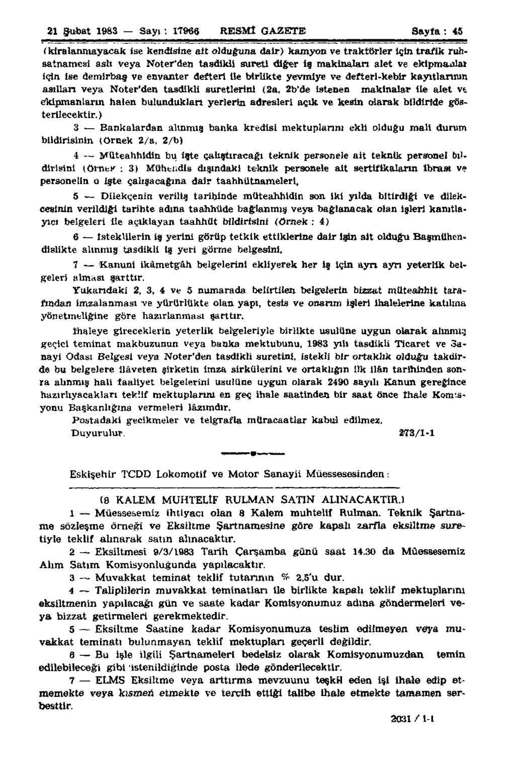 21 Şubat 1983 Say» : 17966 RESMÎ GAZETE Sayfa : 45 (kiralanmayacak ise kendisine ait olduğuna dair) kamyon ve traktörler için trafik ruhsatnamesi aslı veya Noter'den tasdikli sureti diğer iş