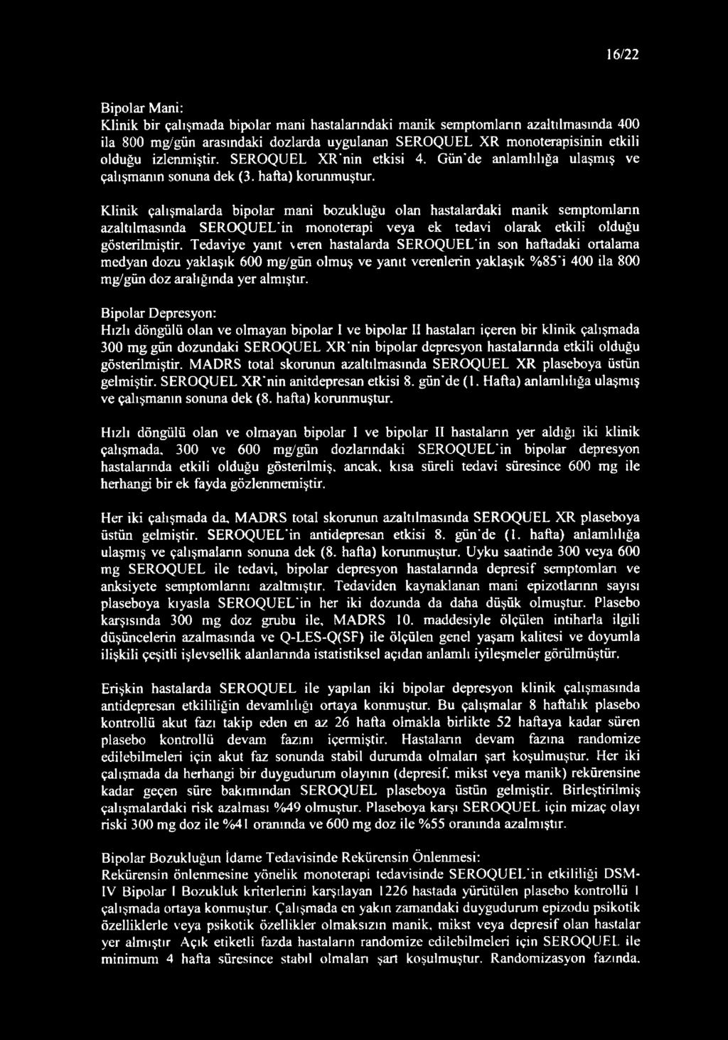 Klinik çalışmalarda bipolar mani bozukluğu olan hastalardaki manik semptomlann azaltılmasında SEROQUEL'in monoterapi veya ek tedavi olarak etkili olduğu gösterilmiştir.