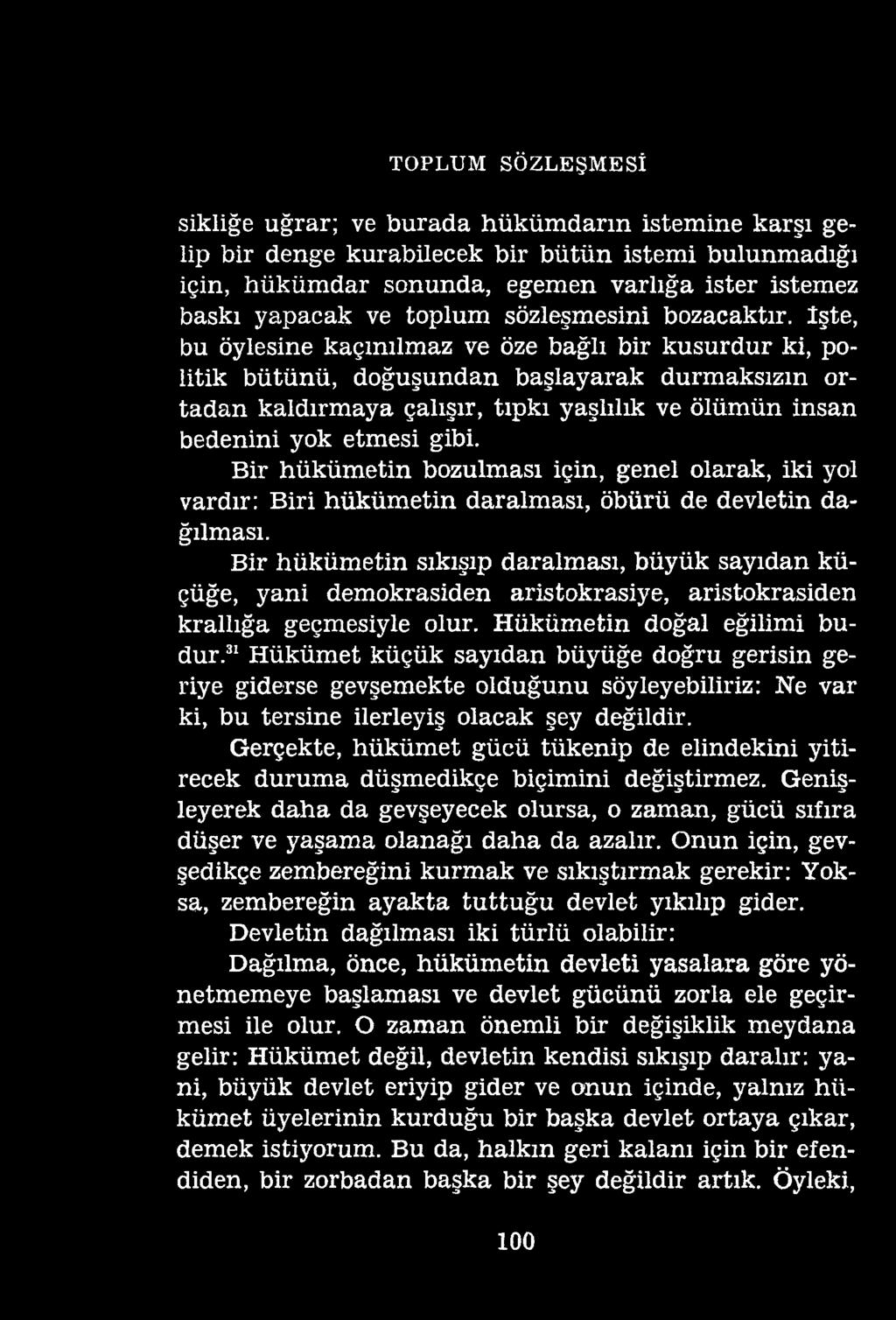 TOPLUM SÖZLEŞMESİ sikliğe uğrar; ve burada hükümdarın istemine karşı gelip bir denge kurabilecek bir bütün istemi bulunmadığı için, hükümdar sonunda, egemen varlığa ister istemez baskı yapacak ve