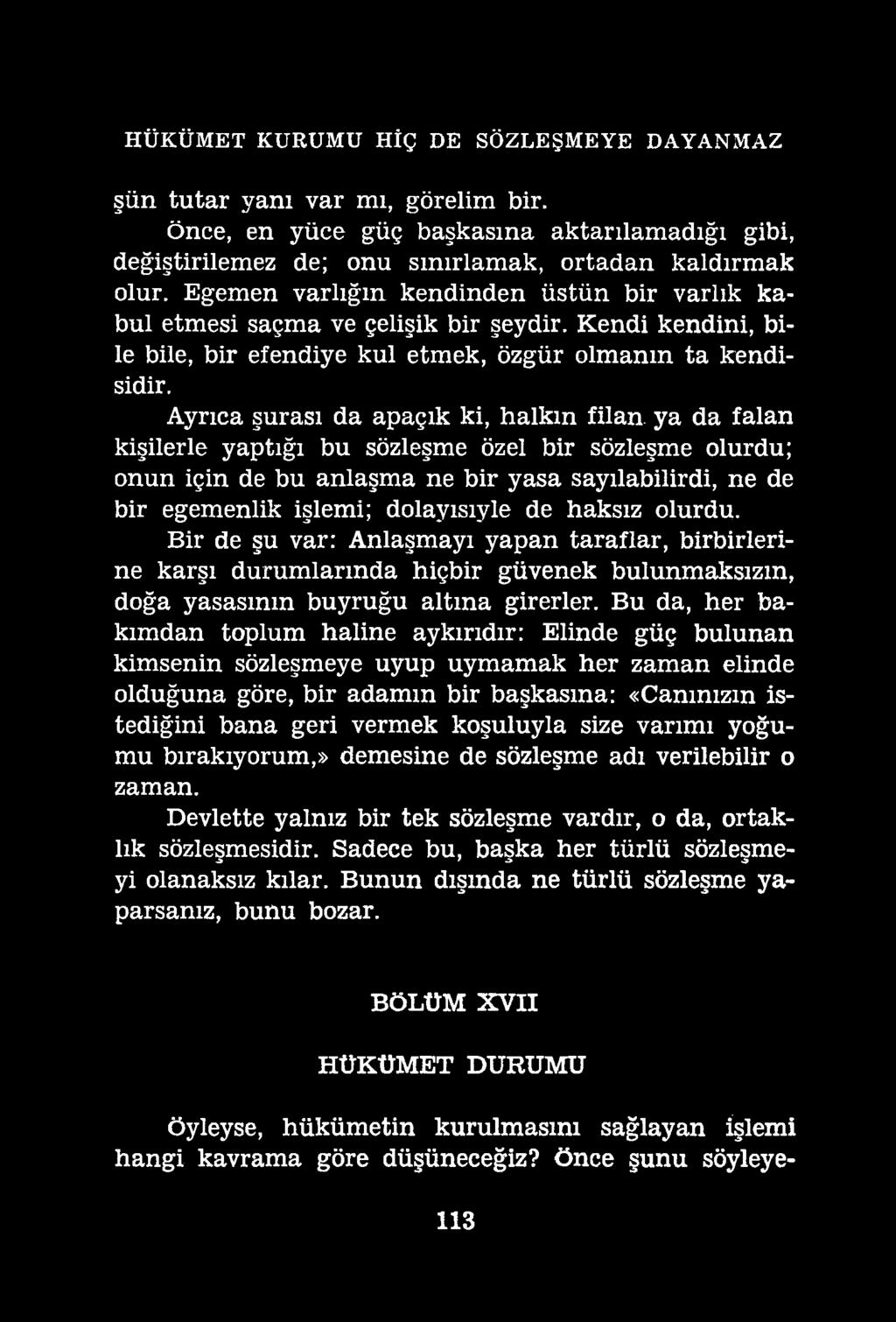 HÜKÜMET KURUMU HİÇ DE SÖZLEŞMEYE DAYANMAZ şün tutar yanı var mı, görelim bir. Önce, en yüce güç başkasına aktarılamadığı gibi, değiştirilemez de; onu sınırlamak, ortadan kaldırmak olur.