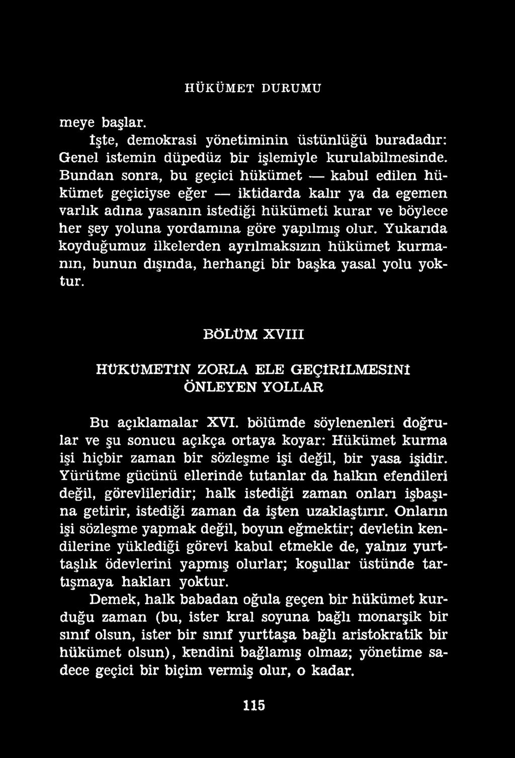 HÜKÜMET DURUMU meye başlar. işte, demokrasi yönetiminin üstünlüğü buradadır: Genel istemin düpedüz bir işlemiyle kurulabilmesinde.