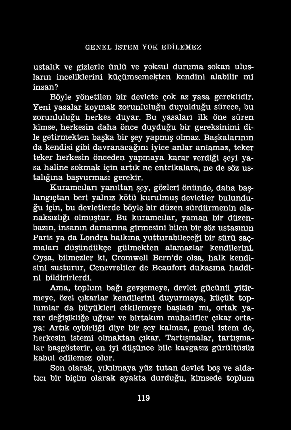 GENEL İSTEM YOK EDİLEMEZ ustalık ve gizlerle ünlü ve yoksul duruma sokan ulusların inceliklerini küçümsemekten kendini alabilir mi insan? Böyle yönetilen bir devlete çok az yasa gereklidir.