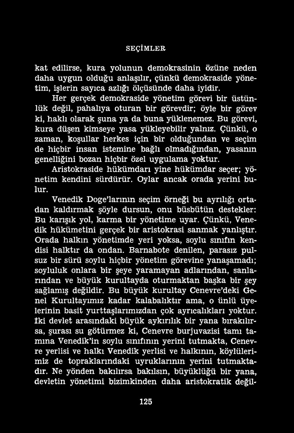 SEÇİMLER kat edilirse, kura yolunun demokrasinin özüne neden daha uygun olduğu anlaşılır, çünkü demokraside yönetim, işlerin sayıca azlığı ölçüsünde daha iyidir.