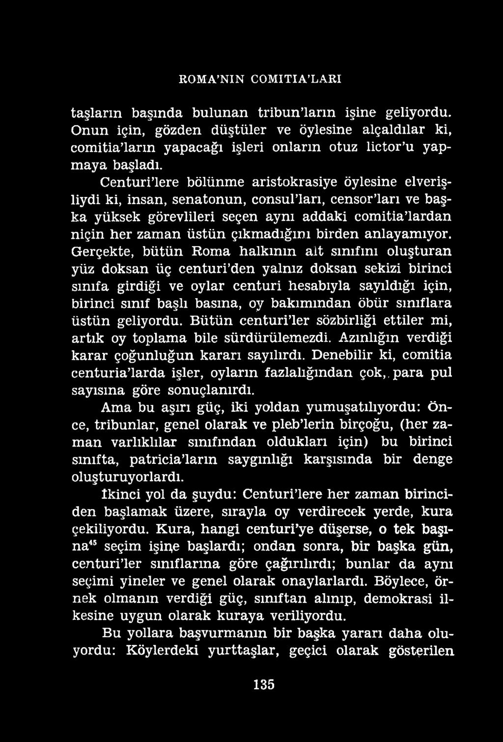 ROMA NIN COMITIA LARI taşların başında bulunan tribun ların işine geliyordu. Onun için, gözden düştüler ve öylesine alçaldılar ki, comitia larm yapacağı işleri onların otuz lictor u yapmaya başladı.