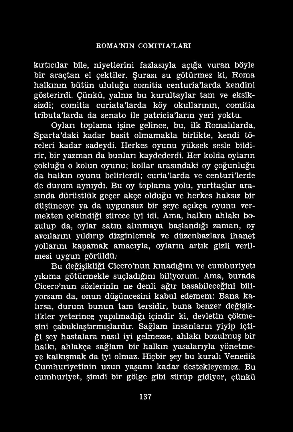 ROMA NJN COMITIA LARI kırtıcılar bile, niyetlerini fazlasıyla açığa vuran böyle bir araçtan el çektiler. Şurası su götürmez ki, Roma halkının bütün ululuğu comitia centuria larda kendini gösterirdi.