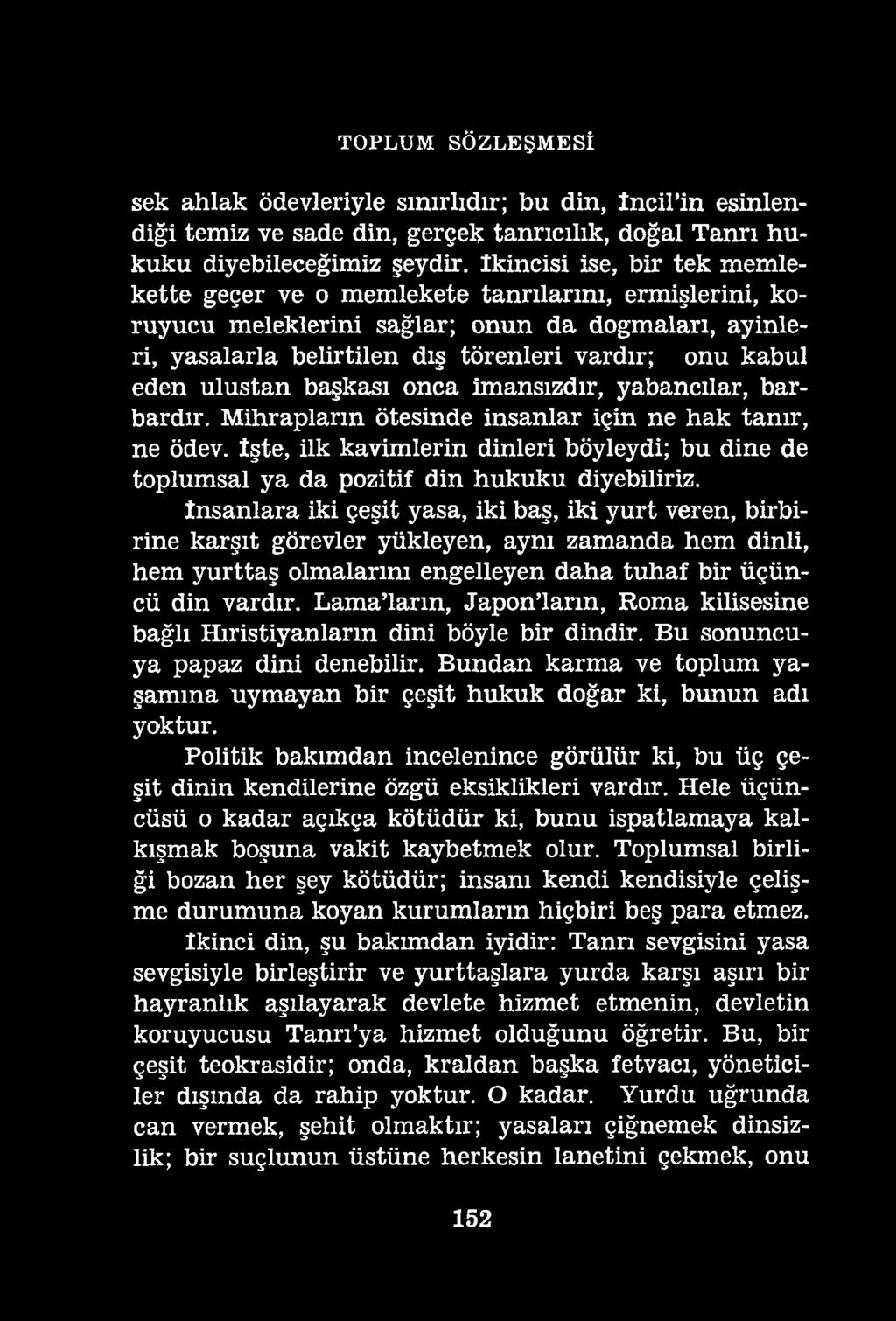 TOPLUM SÖZLEŞMESİ sek ahlak ödevleriyle sınırlıdır; bu din, Incil in esinlendiği temiz ve sade din, gerçek tanrıcılık, doğal Tanrı hukuku diyebileceğimiz şeydir.