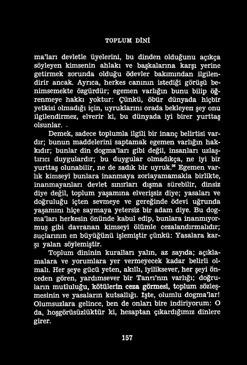 TOPLUM DİNİ ma ları devletle üyelerini, bu dinden olduğunu açıkça söyleyen kimsenin ahlakı ve başkalarına karşı yerine getirmek zorunda olduğu ödevler bakımından ilgilendirir ancak.